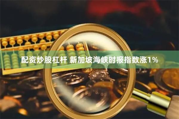 配资炒股杠杆 新加坡海峡时报指数涨1%