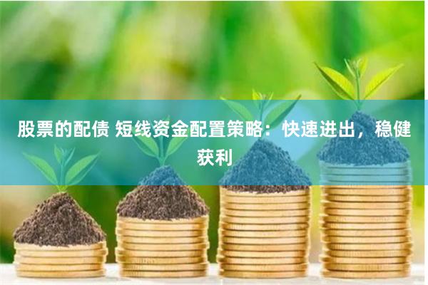 股票的配债 短线资金配置策略：快速进出，稳健获利